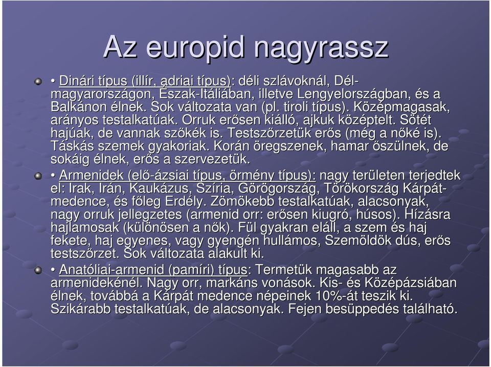 Testszőrzet rzetük k erős s (még g a nőkén is). Táskás s szemek gyakoriak. Korán öregszenek, hamar őszülnek, de sokáig élnek, erős s a szervezetük.