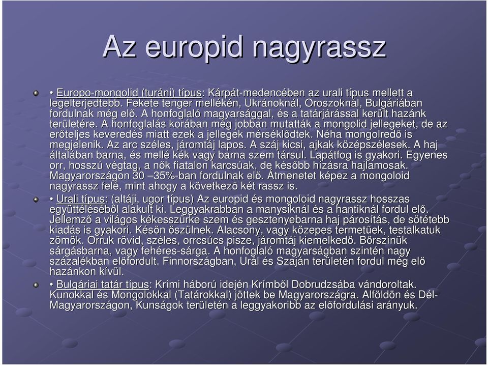 A honfoglalás s korában még m g jobban mutatták k a mongolid jellegeket, de az erőteljes keveredés s miatt ezek a jellegek mérsm rséklődtek. Néha N mongolredő is megjelenik.