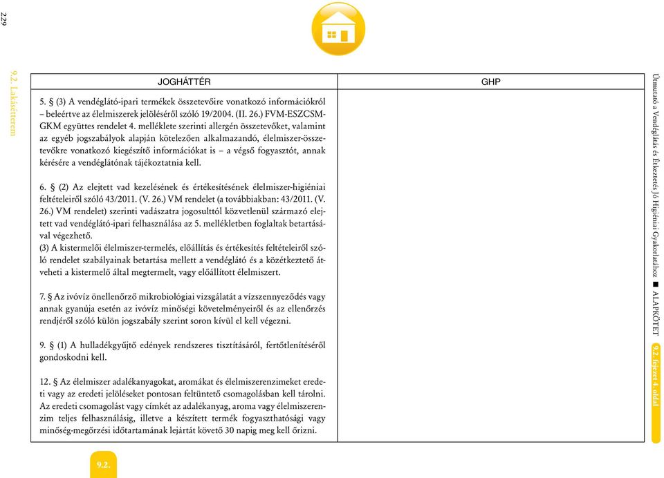 kérésére a vendéglátónak tájékoztatnia kell. 6. (2) Az elejtett vad kezelésének és értékesítésének élelmiszer-higiéniai feltételeirôl szóló 43/2011. (V. 26.