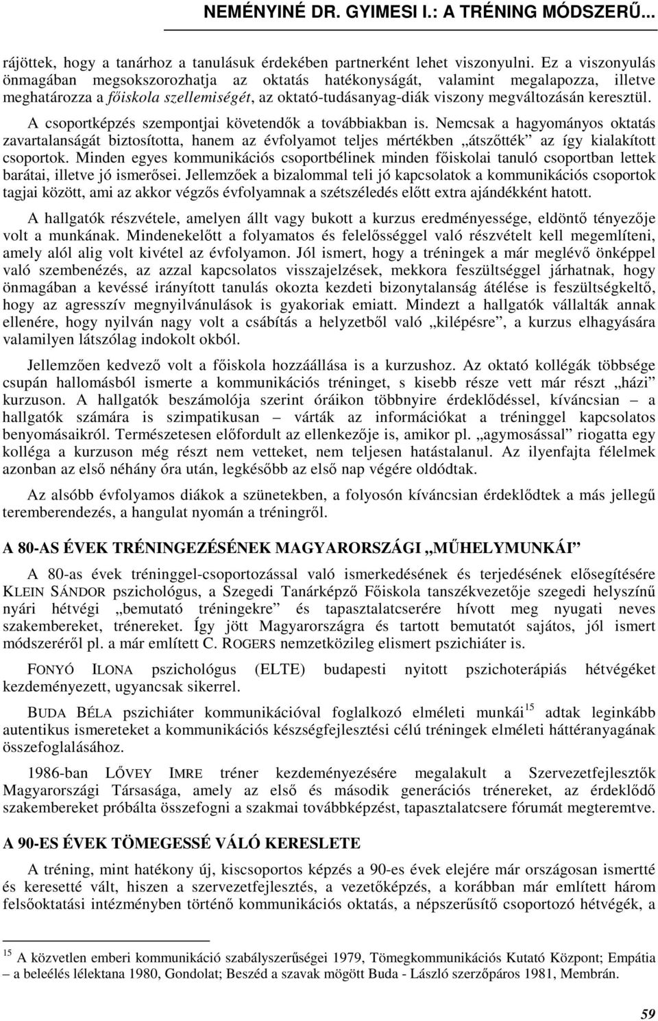 A csoportképzés szempontjai követendık a továbbiakban is. Nemcsak a hagyományos oktatás zavartalanságát biztosította, hanem az évfolyamot teljes mértékben átszıtték az így kialakított csoportok.