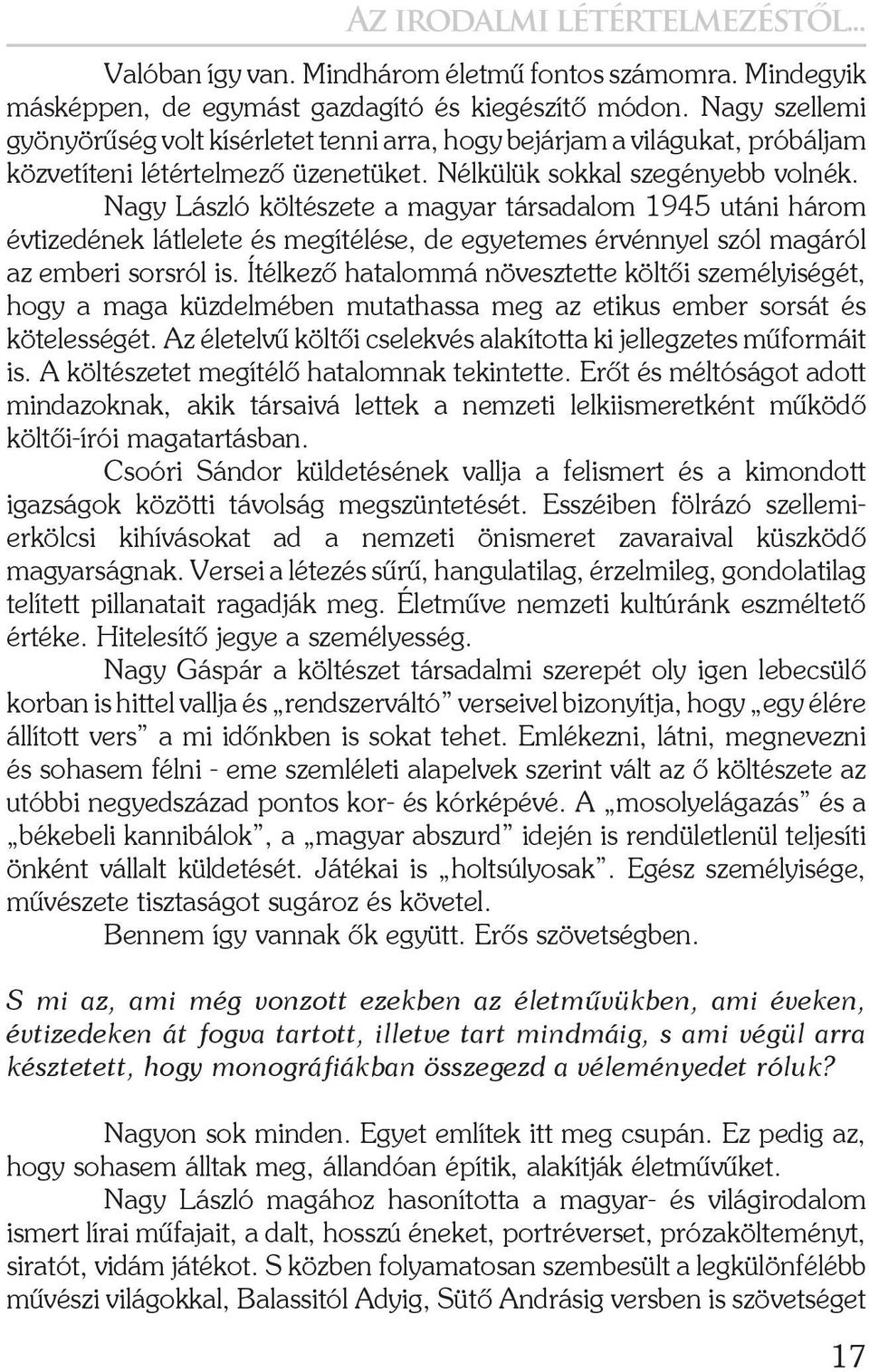 Nagy László költészete a magyar társadalom 1945 utáni három évtizedének látlelete és megítélése, de egyetemes érvénnyel szól magáról az emberi sorsról is.