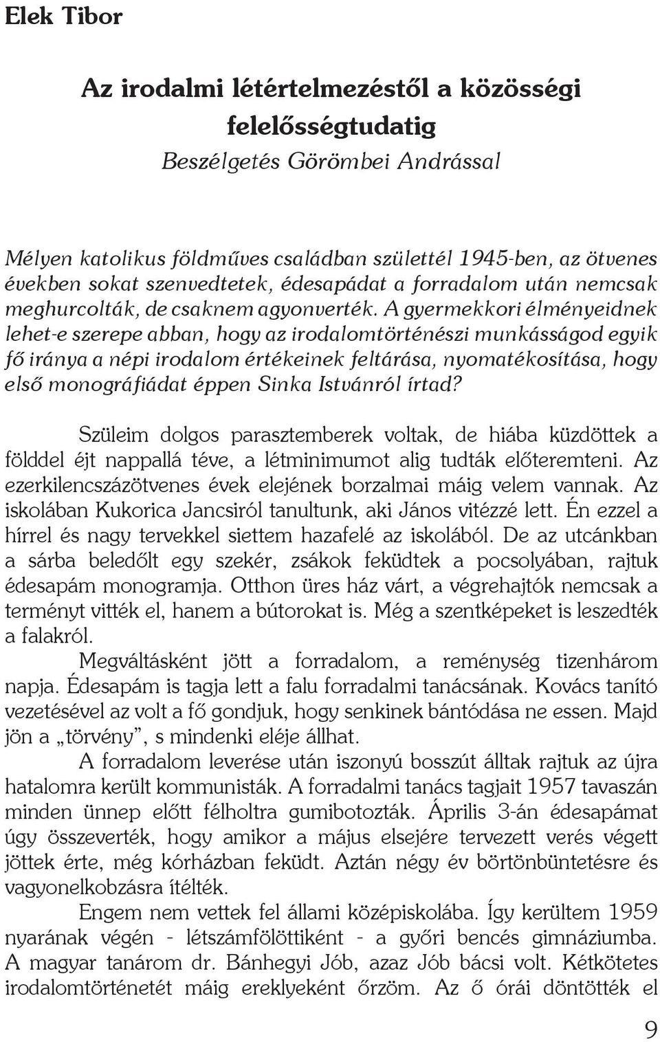 A gyermekkori élményeidnek lehet-e szerepe abban, hogy az irodalomtörténészi munkásságod egyik fő iránya a népi irodalom értékeinek feltárása, nyomatékosítása, hogy első monográfiádat éppen Sinka