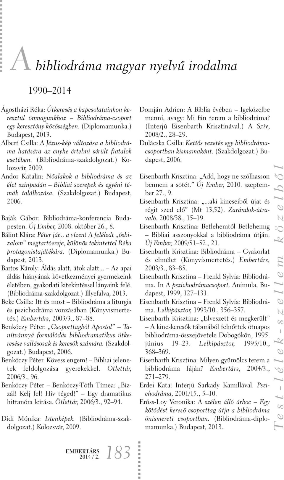 Andor Katalin: Nõalakok a bibliodráma és az élet színpadán Bibliai szerepek és egyéni témák találkozása. (Szakdolgozat.) Budapest, 2006. Baják Gábor: Bibliodráma-konferencia Budapesten.