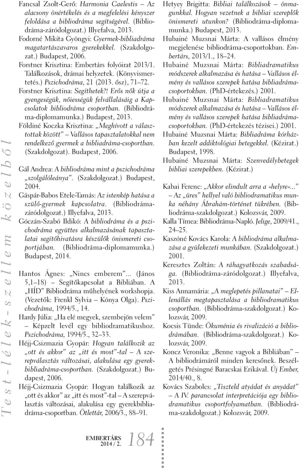 ) Pszichodráma, 21 ( õsz), 71 72. Forstner Krisztina: Segíthetek?! Erõs nõk útja a gyengeségük, nõiességük felvállalásáig a Kapcsolatok bibliodráma csoportban. (Bibliodráma-diplomamunka.