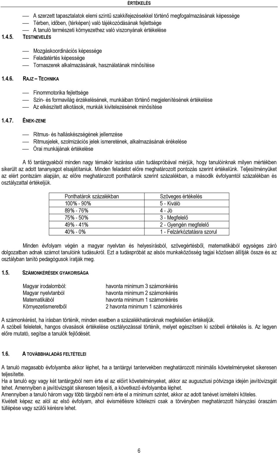 RAJZ TECHNIKA Finommotorika fejlettsége Szín- és formavilág érzékelésének, munkáiban történő megjelenítésének értékelése Az elkészített alkotások, munkák kivitelezésének minősítése 1.4.7.