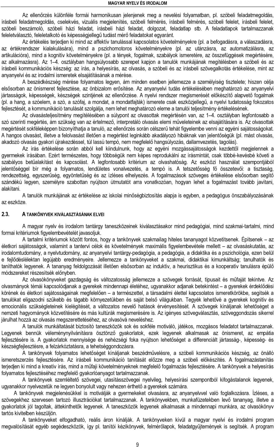 írásbeli házi feladat, dolgozat, feladatlap stb. A feladatlapok tartalmazzanak feleletválasztó, feleletalkotó és képességjellegű tudást mérő feladatokat egyaránt.