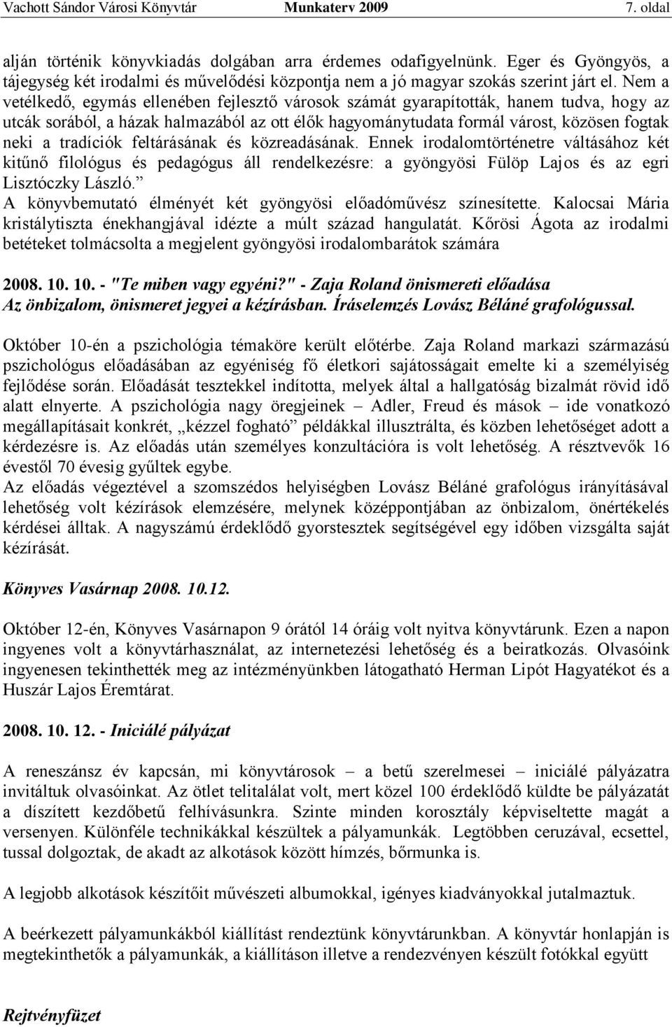 Nem a vetélkedő, egymás ellenében fejlesztő városok számát gyarapították, hanem tudva, hogy az utcák sorából, a házak halmazából az ott élők hagyománytudata formál várost, közösen fogtak neki a