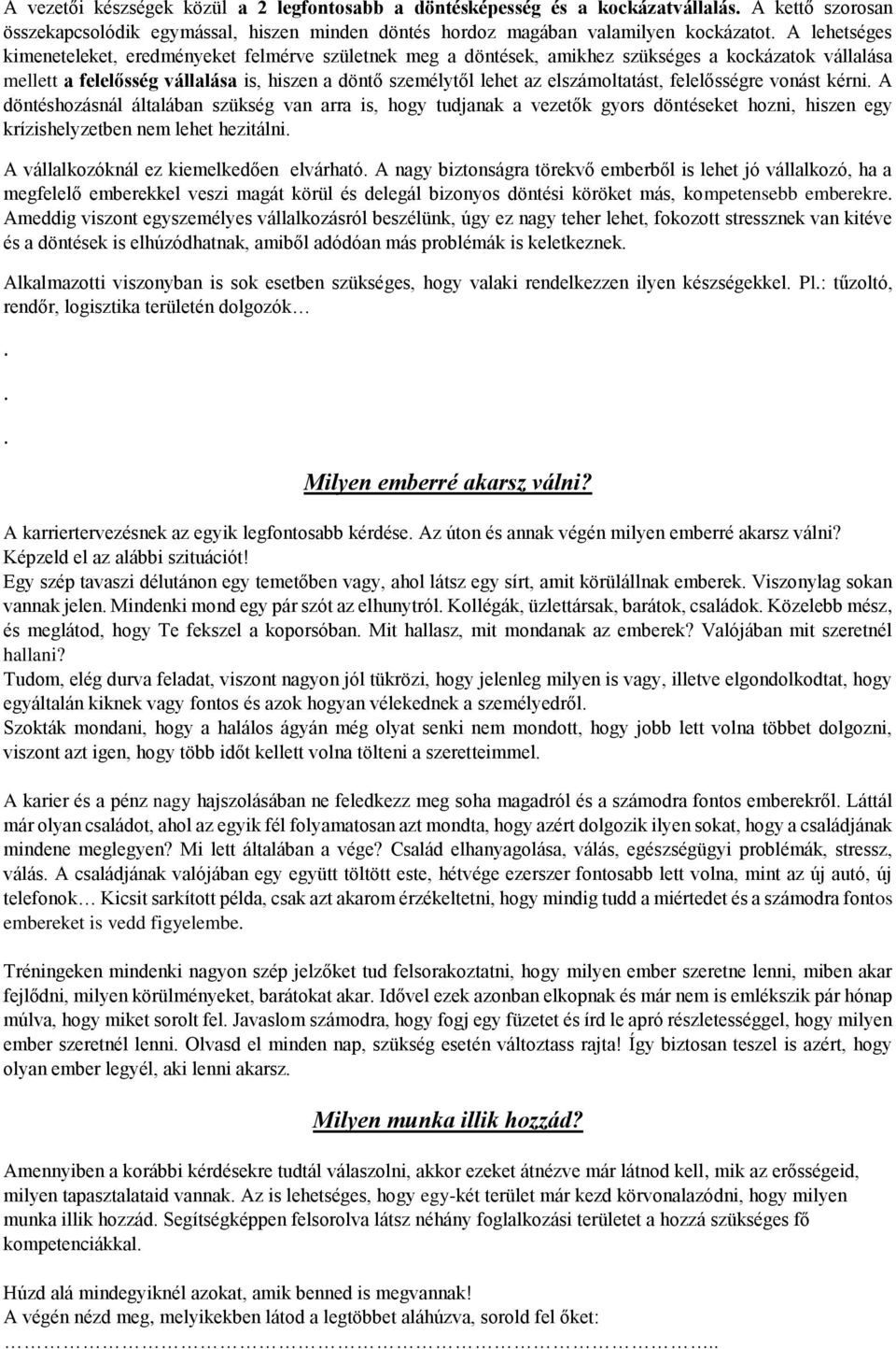 felelősségre vonást kérni A döntéshozásnál általában szükség van arra is, hogy tudjanak a vezetők gyors döntéseket hozni, hiszen egy krízishelyzetben nem lehet hezitálni A vállalkozóknál ez