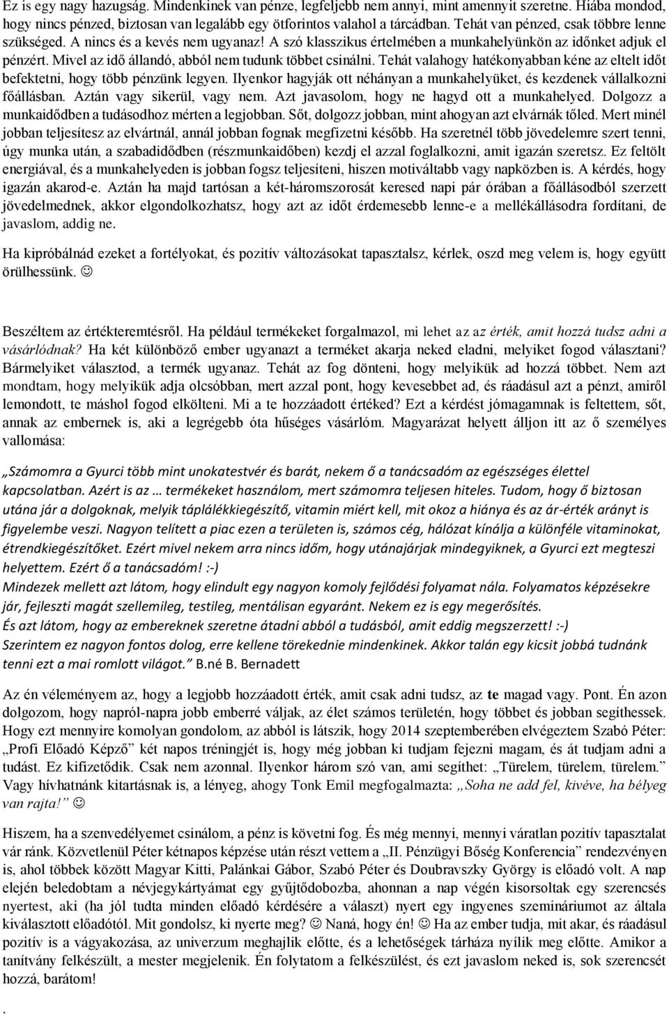 A szó klasszikus értelmében a munkahelyünkön az időnket adjuk el pénzért Mivel az idő állandó, abból nem tudunk többet csinálni Tehát valahogy hatékonyabban kéne az eltelt időt befektetni, hogy több