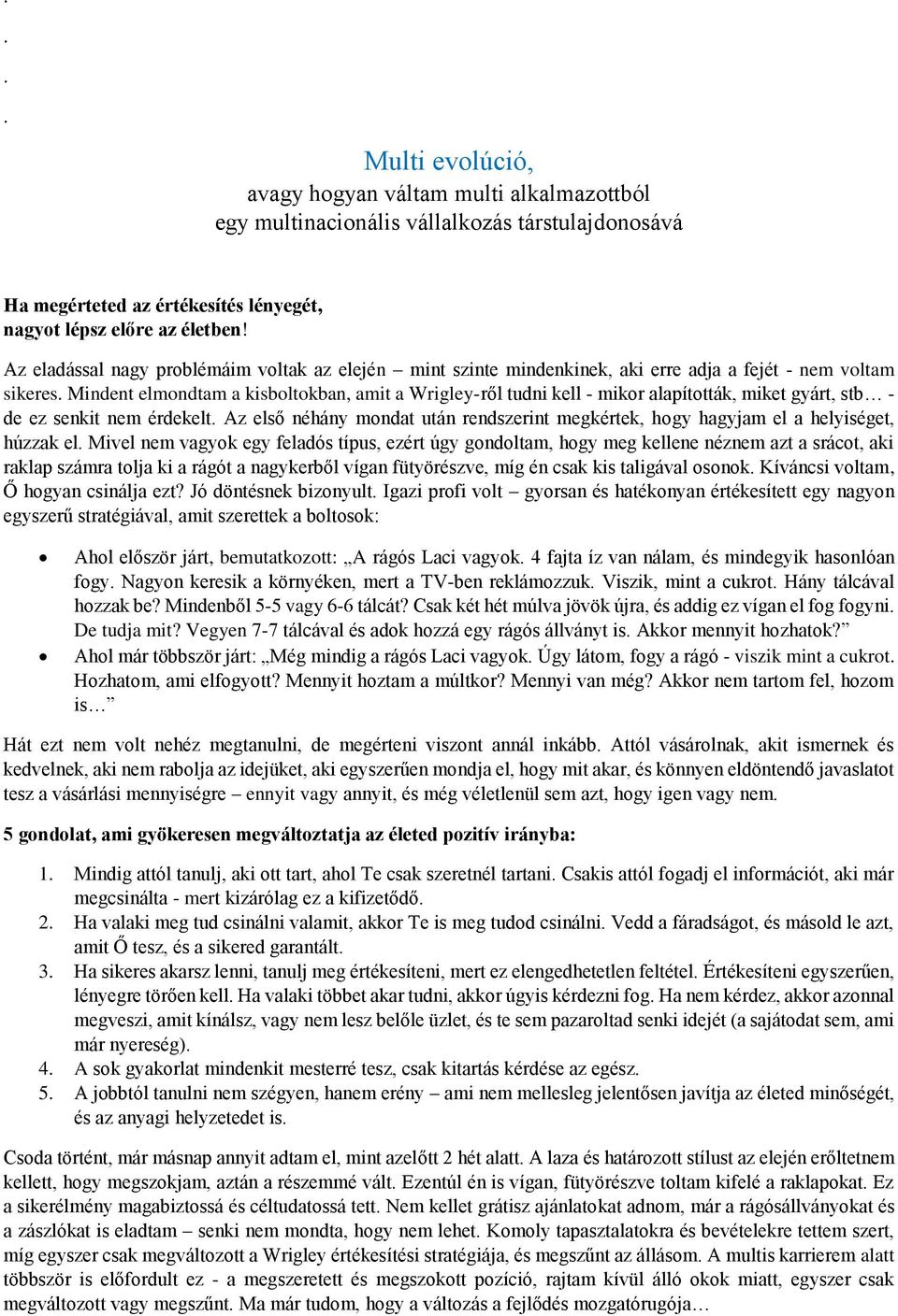 miket gyárt, stb - de ez senkit nem érdekelt Az első néhány mondat után rendszerint megkértek, hogy hagyjam el a helyiséget, húzzak el Mivel nem vagyok egy feladós típus, ezért úgy gondoltam, hogy