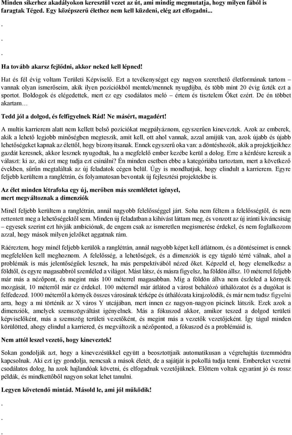 Hat és fél évig voltam Területi Képviselő Ezt a tevékenységet egy nagyon szerethető életformának tartom vannak olyan ismerőseim, akik ilyen pozíciókból mentek/mennek nyugdíjba, és több mint 20 évig