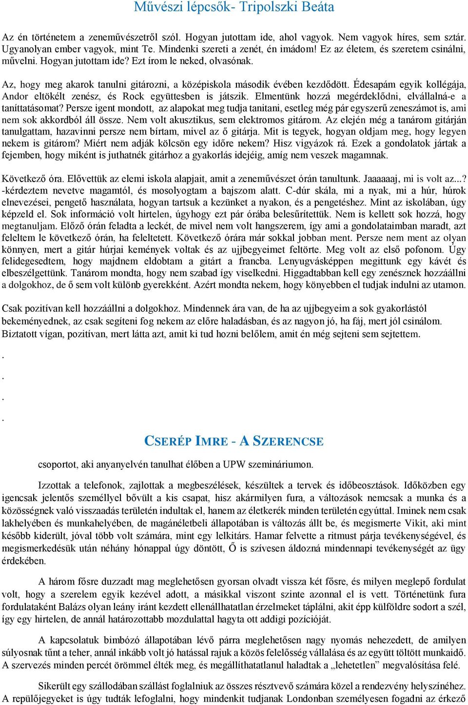 Ezt írom le neked, olvasónak Az, hogy meg akarok tanulni gitározni, a középiskola második évében kezdődött Édesapám egyik kollégája, Andor eltökélt zenész, és Rock együttesben is játszik Elmentünk