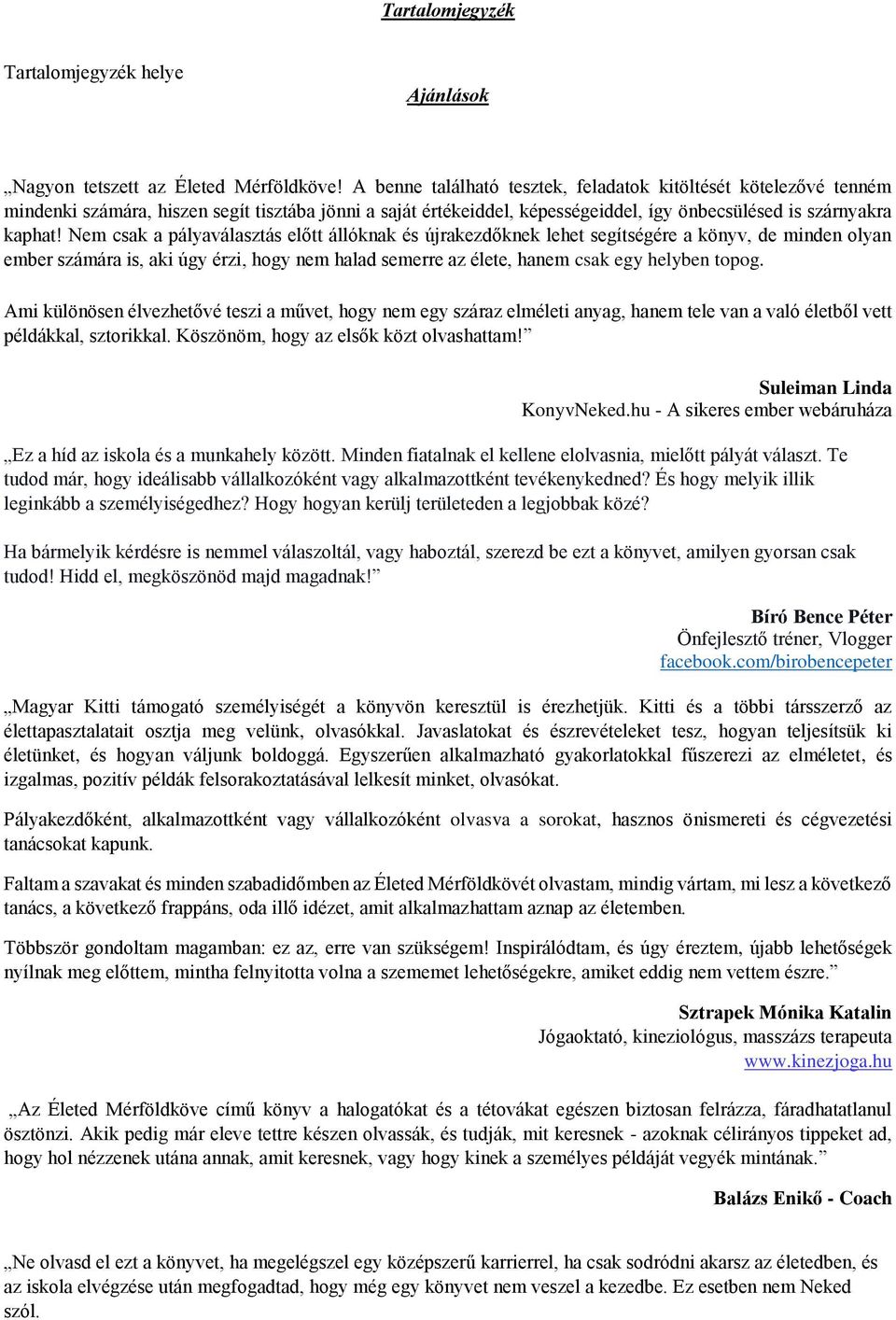 Nem csak a pályaválasztás előtt állóknak és újrakezdőknek lehet segítségére a könyv, de minden olyan ember számára is, aki úgy érzi, hogy nem halad semerre az élete, hanem csak egy helyben topog Ami