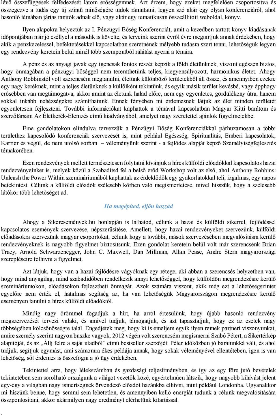 tartott könyv kiadásának időpontjában már jó eséllyel a második is követte, és terveink szerint évről évre megtartjuk annak érdekében, hogy akik a pénzkezeléssel, befektetésekkel kapcsolatban