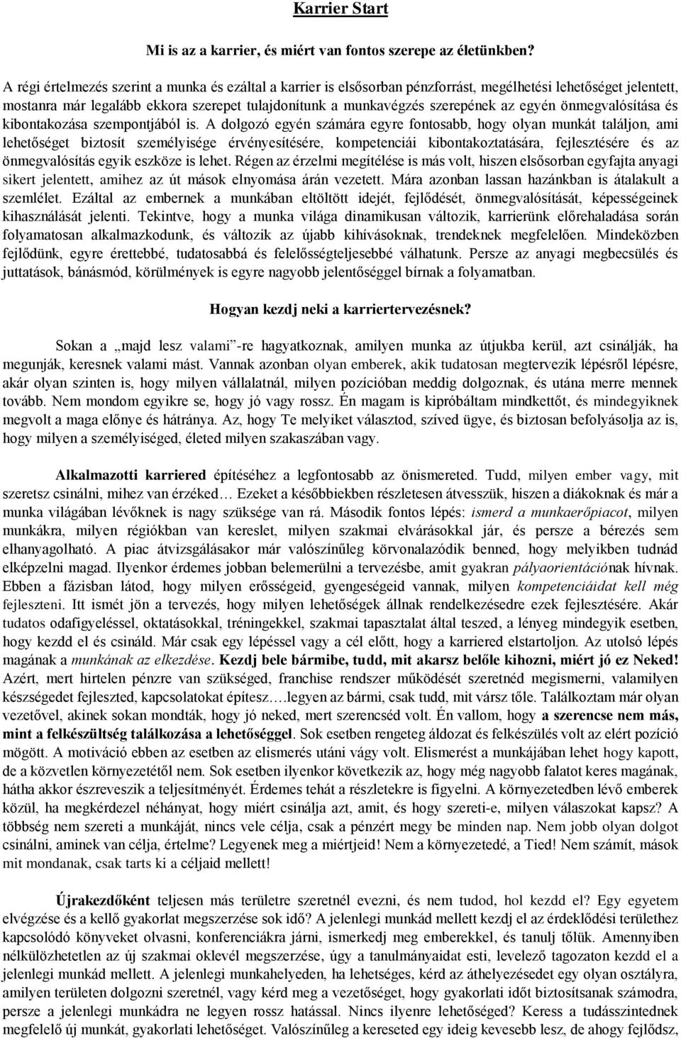 egyén önmegvalósítása és kibontakozása szempontjából is A dolgozó egyén számára egyre fontosabb, hogy olyan munkát találjon, ami lehetőséget biztosít személyisége érvényesítésére, kompetenciái