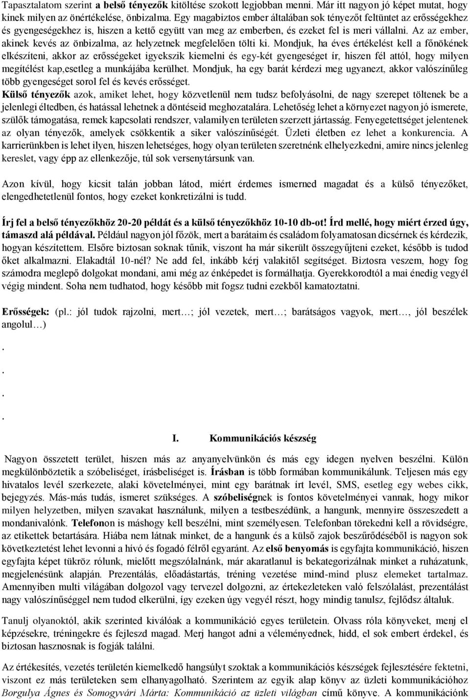 Mondjuk, ha éves értékelést kell a főnökének elkészíteni, akkor az erősségeket igyekszik kiemelni és egy-két gyengeséget ír, hiszen fél attól, hogy milyen megítélést kap,esetleg a munkájába kerülhet