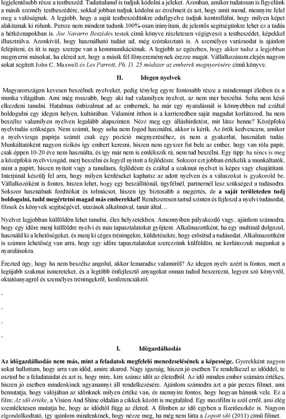 irányítani, de jelentős segítségünkre lehet ez a tudás a hétköznapokban is Joe Navarro Beszédes testek című könyve részletesen végigveszi a testbeszédet, képekkel illusztrálva Azonkívül, hogy