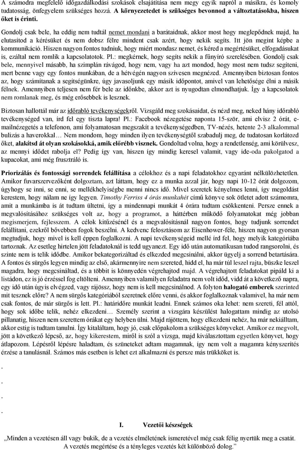 segíts Itt jön megint képbe a kommunikáció Hiszen nagyon fontos tudniuk, hogy miért mondasz nemet, és kéred a megértésüket, elfogadásukat is, ezáltal nem romlik a kapcsolatotok Pl: megkérnek, hogy