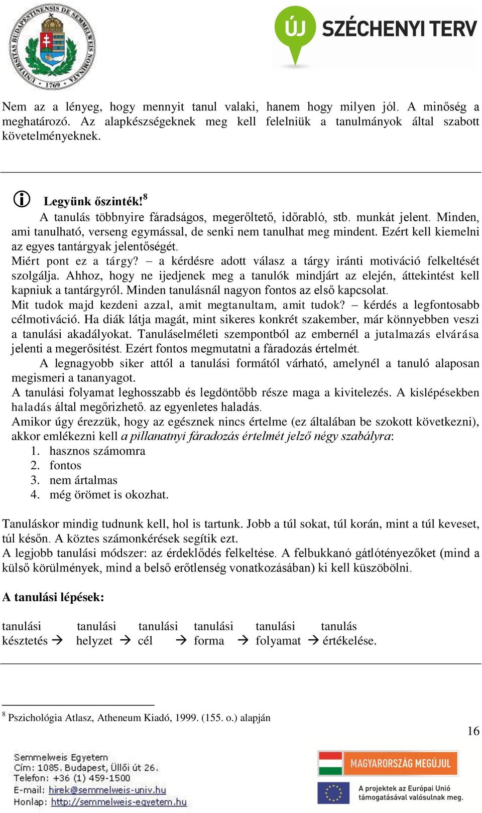 Ezért kell kiemelni az egyes tantárgyak jelentőségét. Miért pont ez a tárgy? a kérdésre adott válasz a tárgy iránti motiváció felkeltését szolgálja.