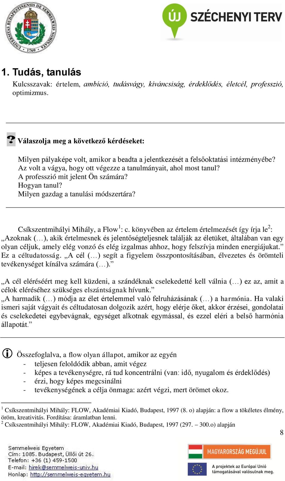 A professzió mit jelent Ön számára? Hogyan tanul? Milyen gazdag a tanulási módszertára? Csíkszentmihályi Mihály, a Flow 1 : c.