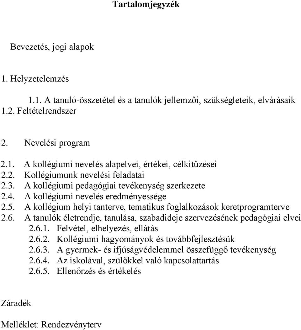 A kollégium helyi tanterve, tematikus foglalkozások keretprogramterve 2.6. A tanulók életrendje, tanulása, szabadideje szervezésének pedagógiai elvei 2.6.1. Felvétel, elhelyezés, ellátás 2.6.2. Kollégiumi hagyományok és továbbfejlesztésük 2.