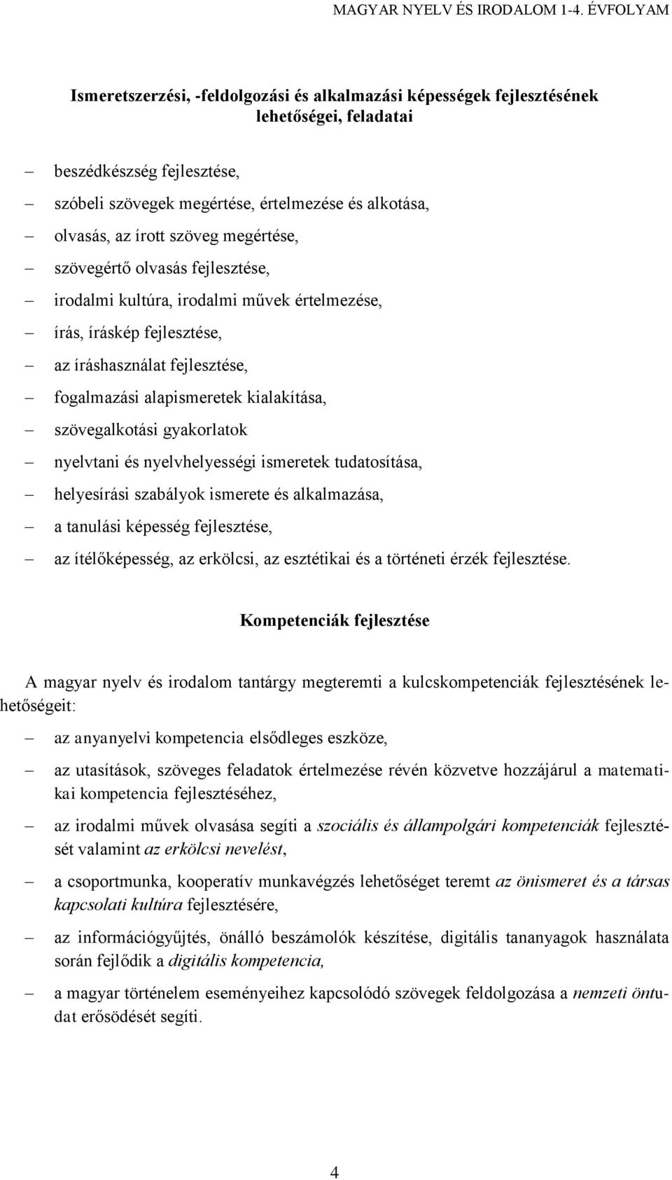 gyakorlatok nyelvtani és nyelvhelyességi ismeretek tudatosítása, helyesírási szabályok ismerete és alkalmazása, a tanulási képesség fejlesztése, az ítélőképesség, az erkölcsi, az esztétikai és a