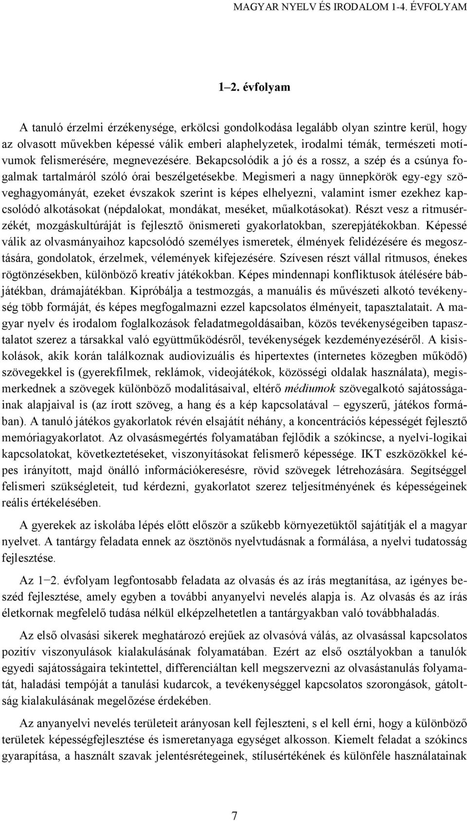 Megismeri a nagy ünnepkörök egy-egy szöveghagyományát, ezeket évszakok szerint is képes elhelyezni, valamint ismer ezekhez kapcsolódó alkotásokat (népdalokat, mondákat, meséket, műalkotásokat).