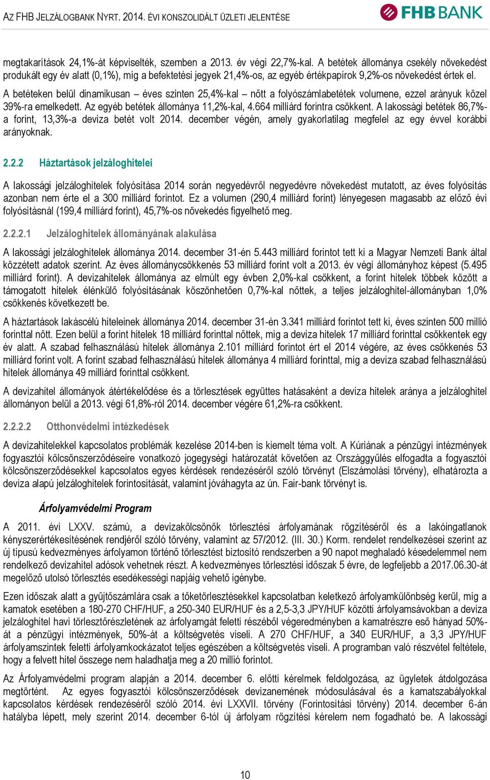 A betéteken belül dinamikusan éves szinten 25,4%-kal nőtt a folyószámlabetétek volumene, ezzel arányuk közel 39%-ra emelkedett. Az egyéb betétek állománya 11,2%-kal, 4.664 milliárd forintra csökkent.