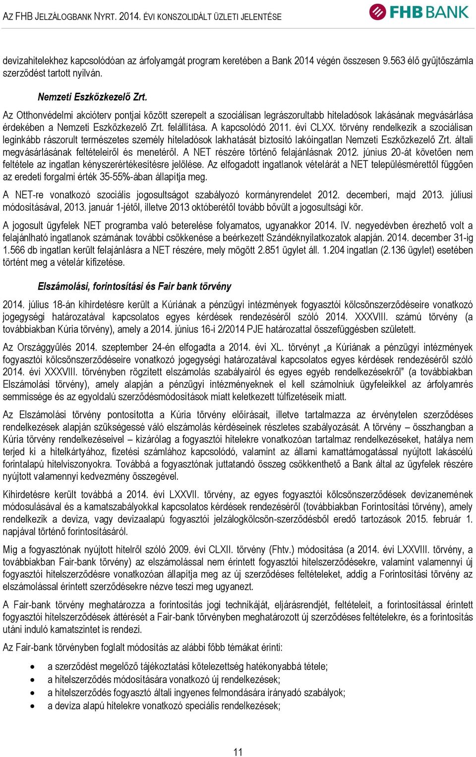 Az Otthonvédelmi akcióterv pontjai között szerepelt a szociálisan legrászorultabb hiteladósok lakásának megvásárlása érdekében a Nemzeti Eszközkezelő Zrt. felállítása. A kapcsolódó 2011. évi CLXX.