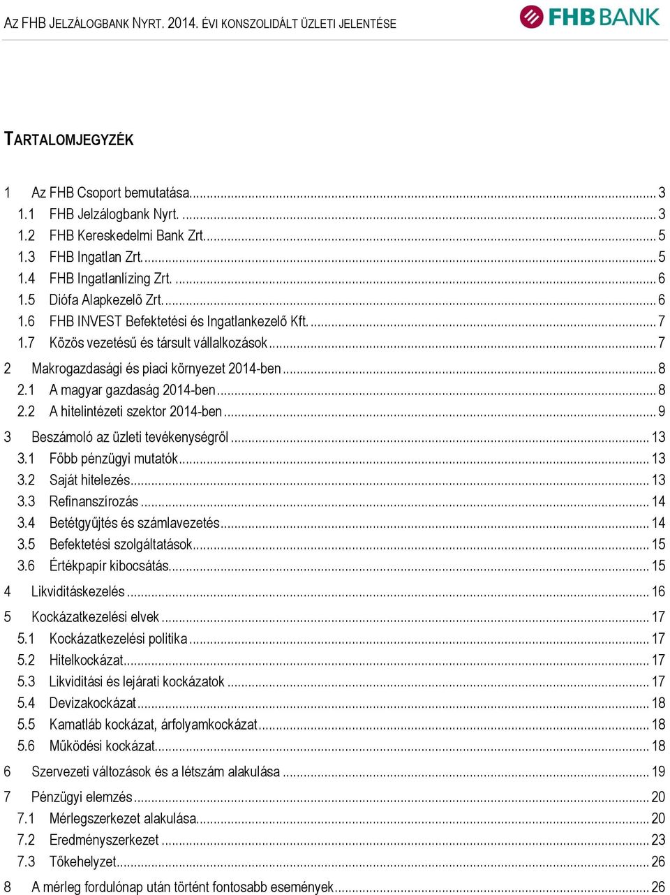 .. 7 2 Makrogazdasági és piaci környezet 2014-ben... 8 2.1 A magyar gazdaság 2014-ben... 8 2.2 A i szektor 2014-ben... 9 3 Beszámoló az üzleti tevékenységről... 13 3.1 Főbb pénzügyi mutatók... 13 3.2 Saját hitelezés.