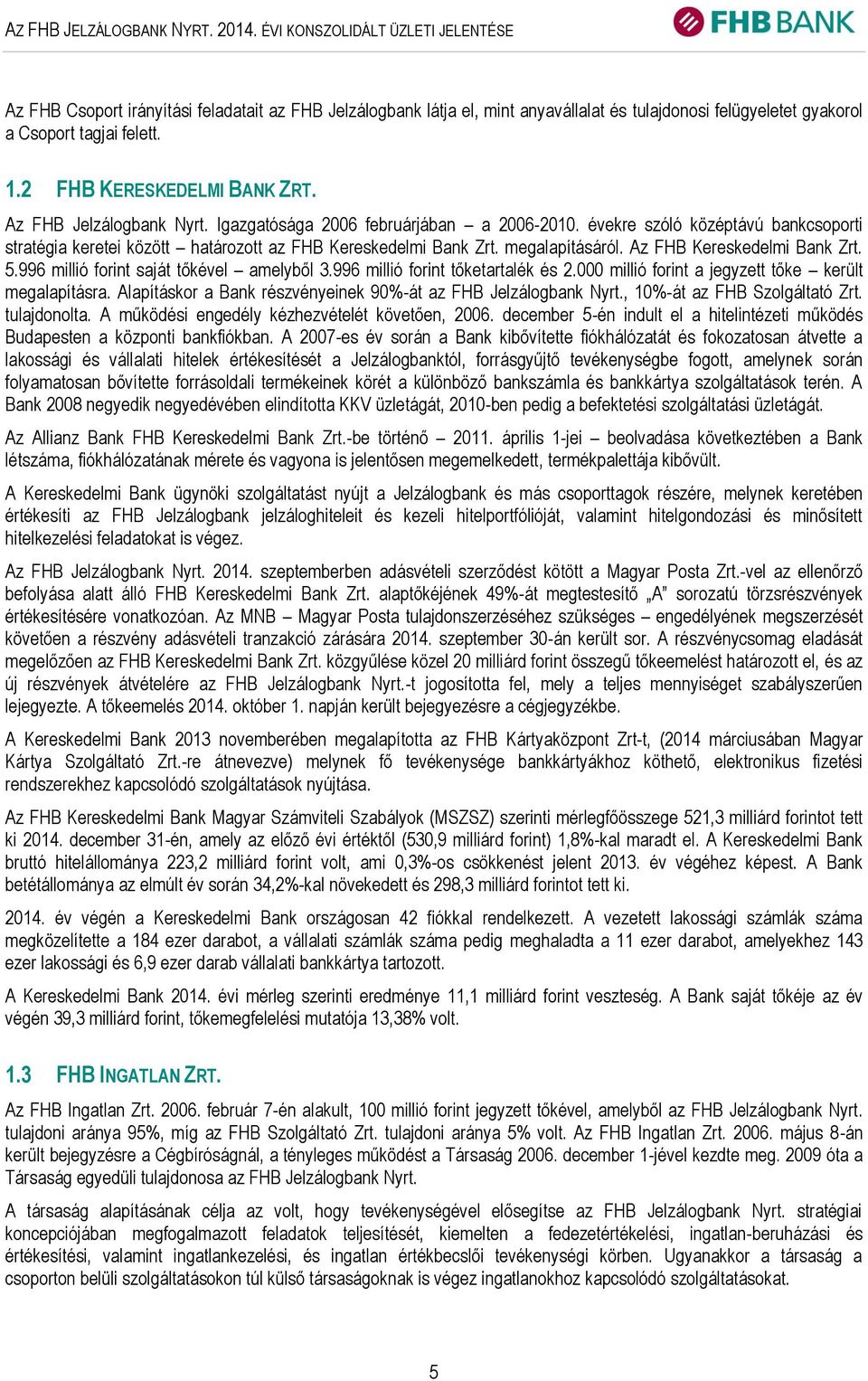 2 FHB KERESKEDELMI BANK ZRT. Az FHB Jelzálogbank Nyrt. Igazgatósága 2006 februárjában a 2006-2010. évekre szóló középtávú bankcsoporti stratégia keretei között határozott az FHB Kereskedelmi Bank Zrt.