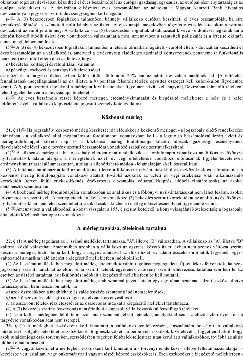 (4) 91 A (3) bekezdésben foglaltakon túlmenően, bármely vállalkozó euróban készítheti el éves beszámolóját, ha erre vonatkozó döntését a számviteli politikájában az üzleti év első napját megelőzően