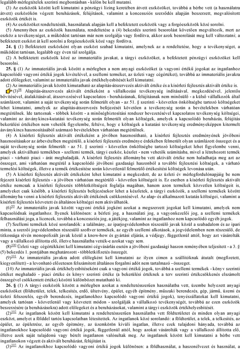 szerződés alapján beszerzett, megvalósított eszközök értékét is. (4) Az eszközöket rendeltetésük, használatuk alapján kell a befektetett eszközök vagy a forgóeszközök közé sorolni.