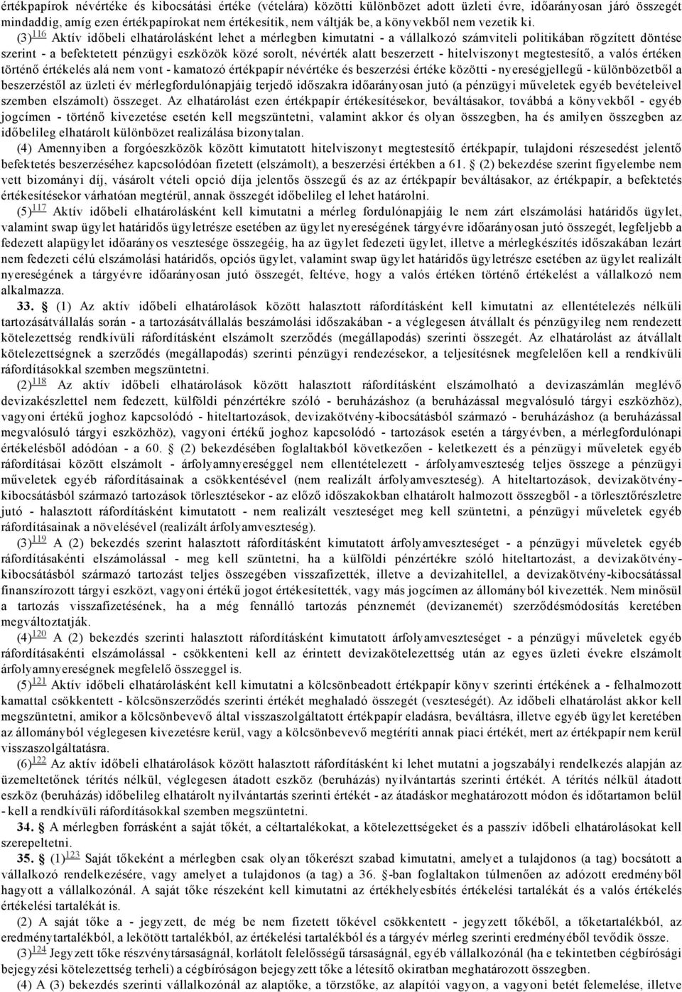 (3) 116 Aktív időbeli elhatárolásként lehet a mérlegben kimutatni a vállalkozó számviteli politikában rögzített döntése szerint a befektetett pénzügyi eszközök közé sorolt, névérték alatt beszerzett