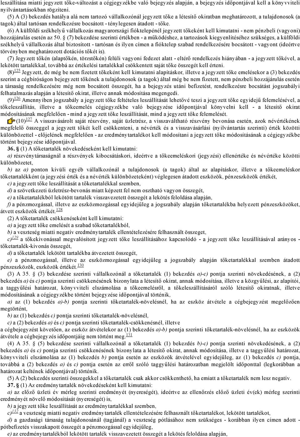 (6) A külföldi székhelyű vállalkozás magyarországi fióktelepénél jegyzett tőkeként kell kimutatni nem pénzbeli (vagyoni) hozzájárulás esetén az 50.