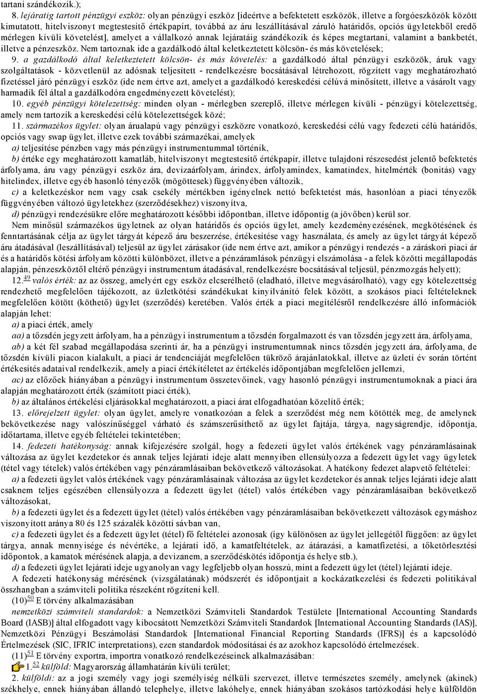 leszállításával záruló határidős, opciós ügyletekből eredő mérlegen kívüli követelést], amelyet a vállalkozó annak lejáratáig szándékozik és képes megtartani, valamint a bankbetét, illetve a