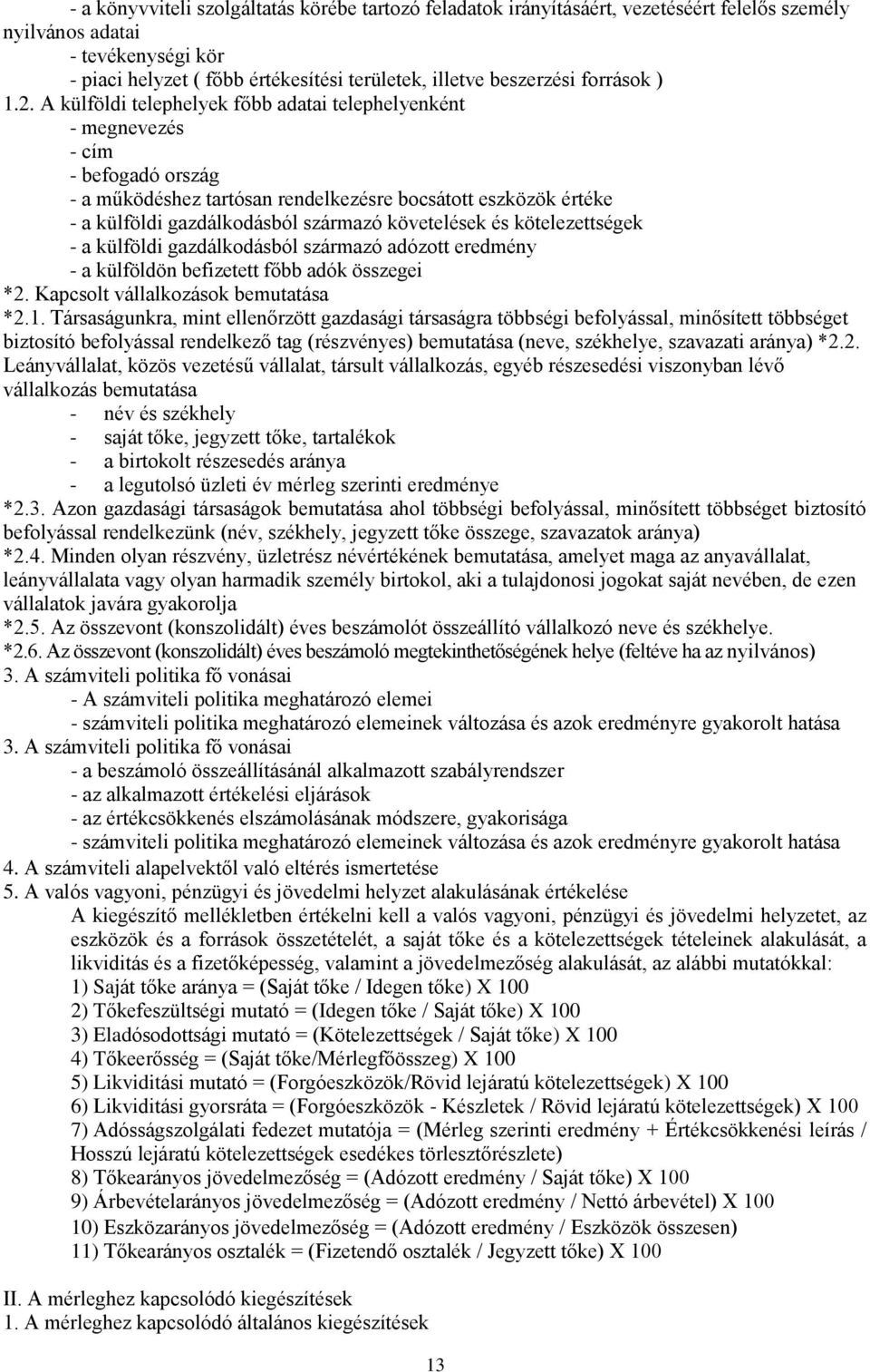 A külföldi telephelyek főbb adatai telephelyenként - megnevezés - cím - befogadó ország - a működéshez tartósan rendelkezésre bocsátott eszközök értéke - a külföldi gazdálkodásból származó