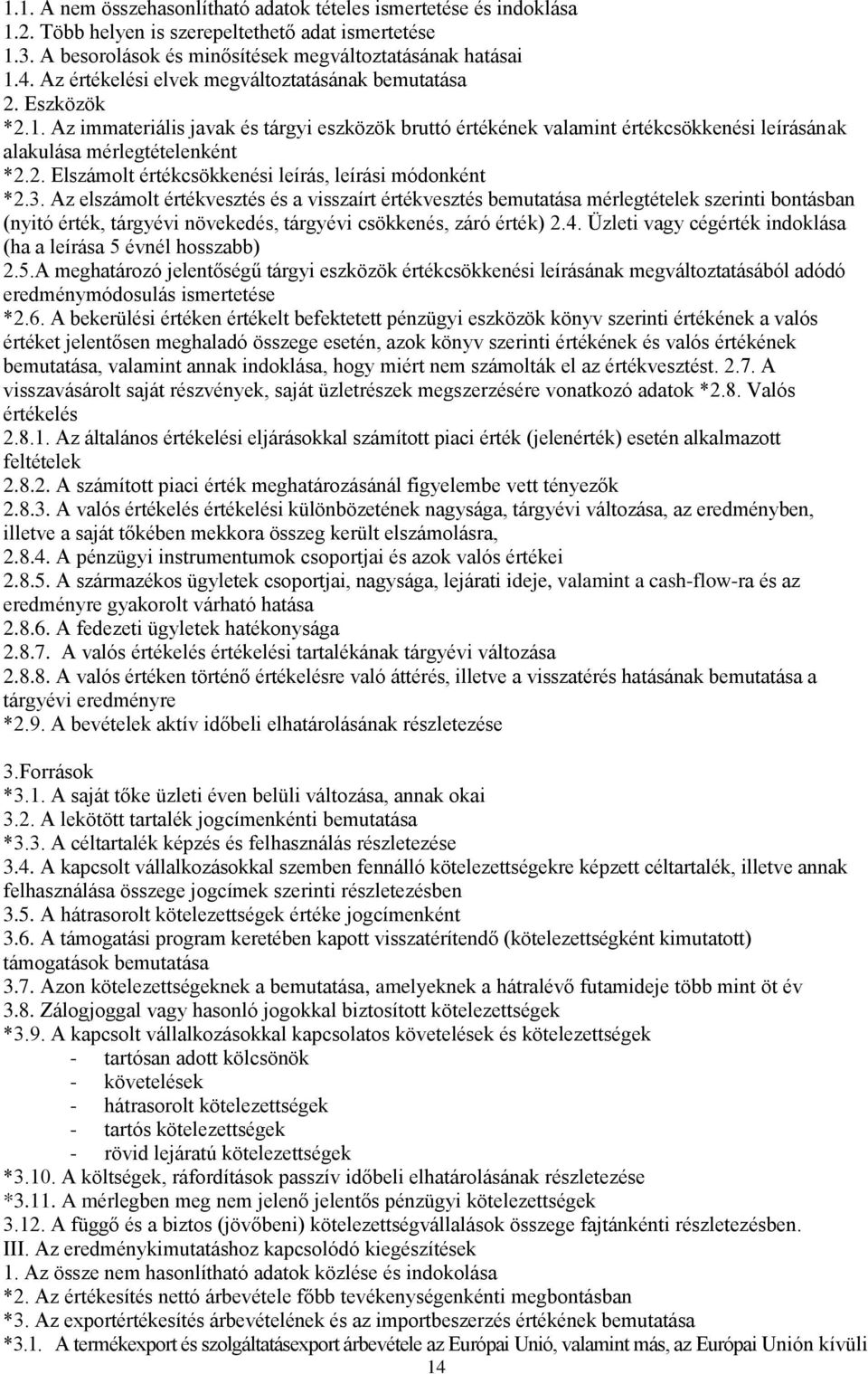 3. Az elszámolt értékvesztés és a visszaírt értékvesztés bemutatása mérlegtételek szerinti bontásban (nyitó érték, tárgyévi növekedés, tárgyévi csökkenés, záró érték) 2.4.