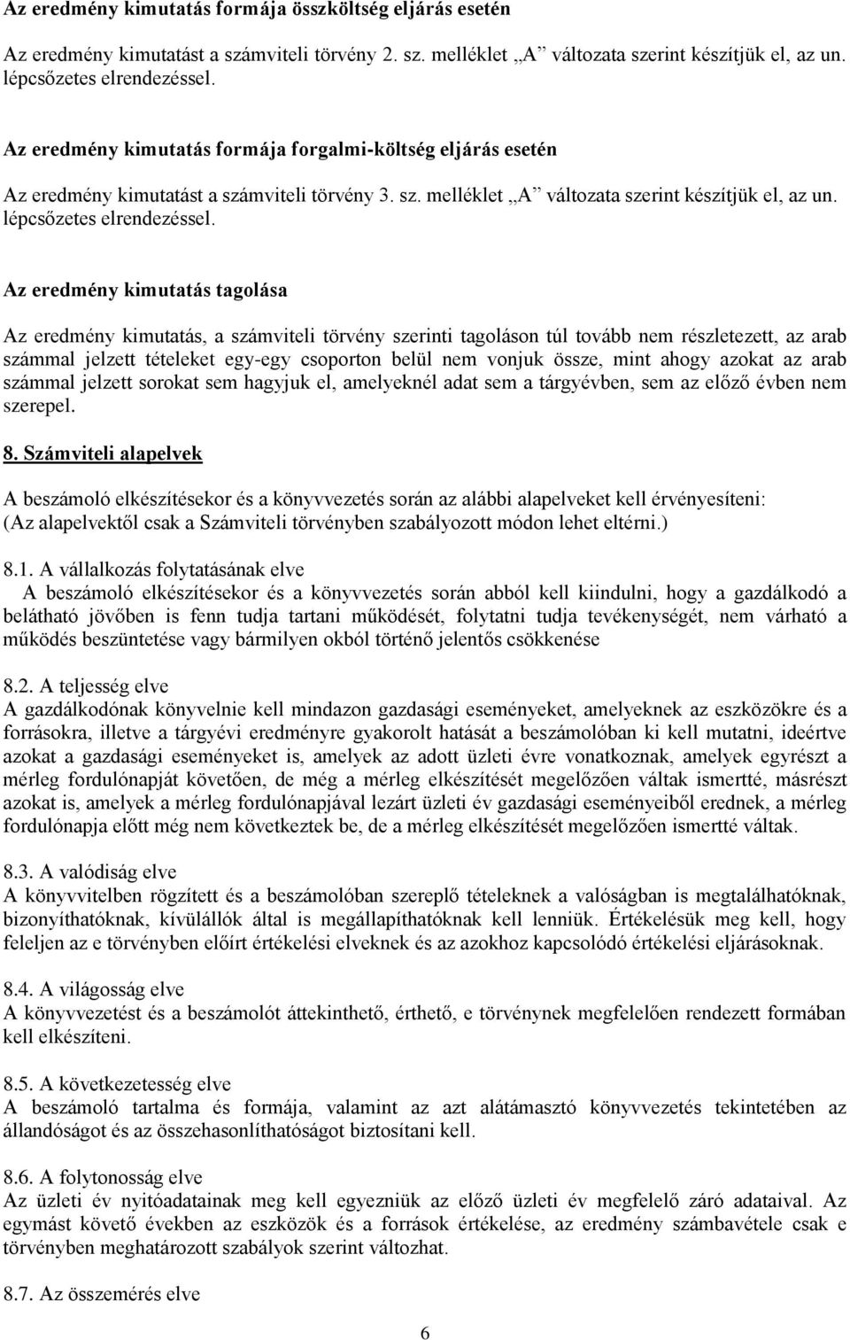 Az eredmény kimutatás tagolása Az eredmény kimutatás, a számviteli törvény szerinti tagoláson túl tovább nem részletezett, az arab számmal jelzett tételeket egy-egy csoporton belül nem vonjuk össze,