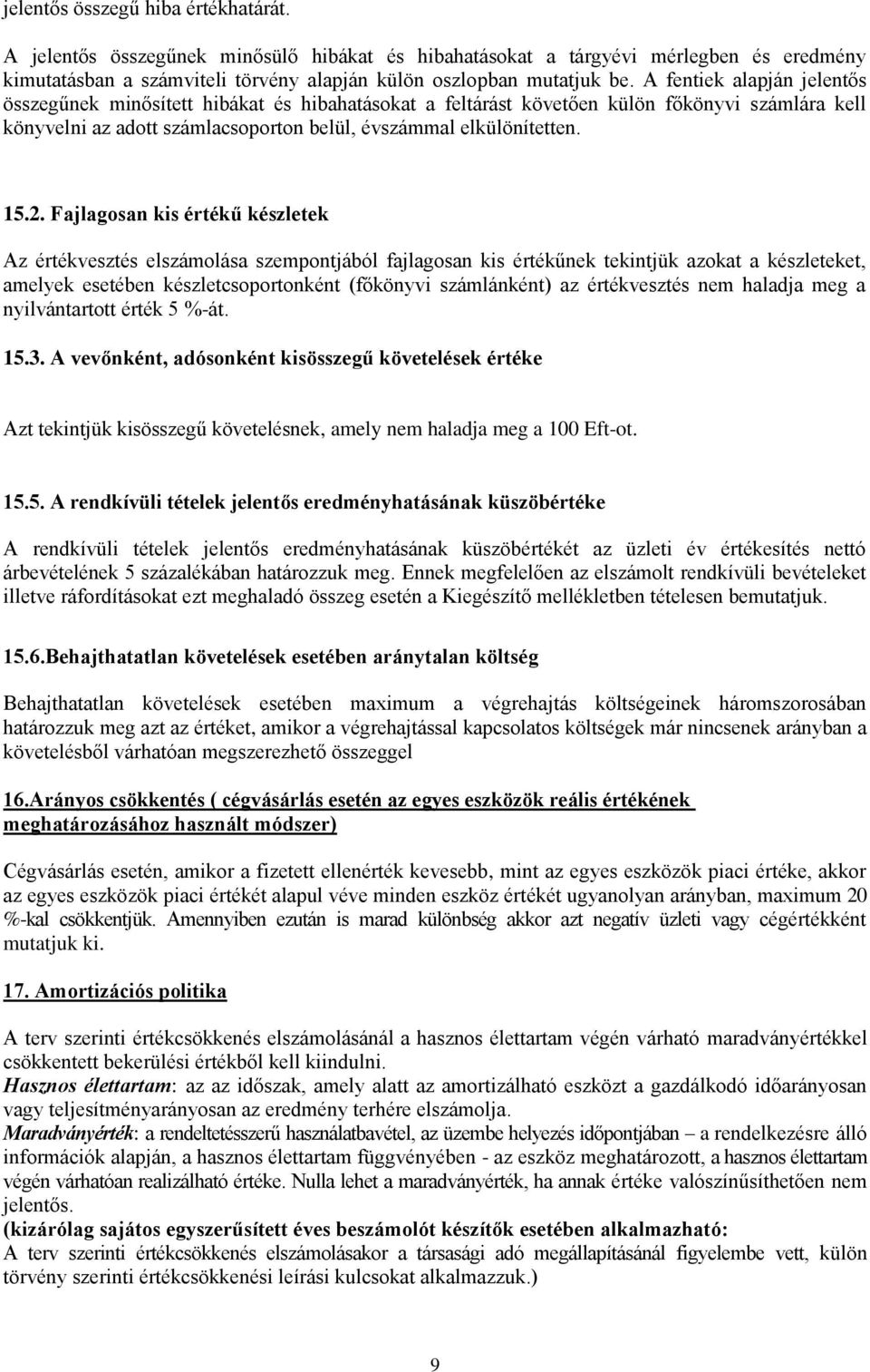 Fajlagosan kis értékű készletek Az értékvesztés elszámolása szempontjából fajlagosan kis értékűnek tekintjük azokat a készleteket, amelyek esetében készletcsoportonként (főkönyvi számlánként) az