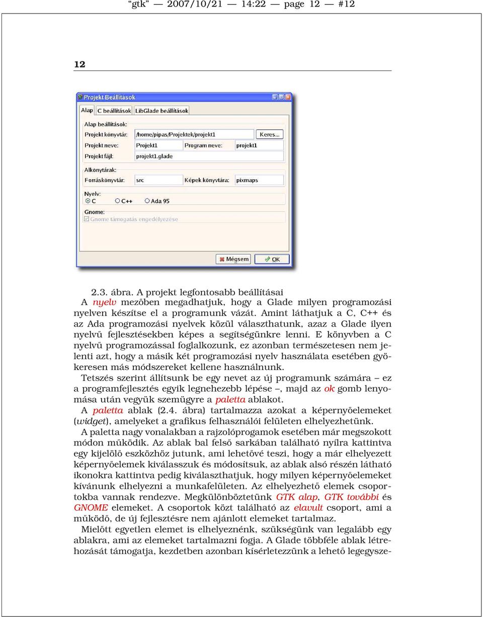 E könyvben a C nyelvű programozással foglalkozunk, ez azonban természetesen nem jelenti azt, hogy a másik két programozási nyelv használata esetében gyökeresen más módszereket kellene használnunk.