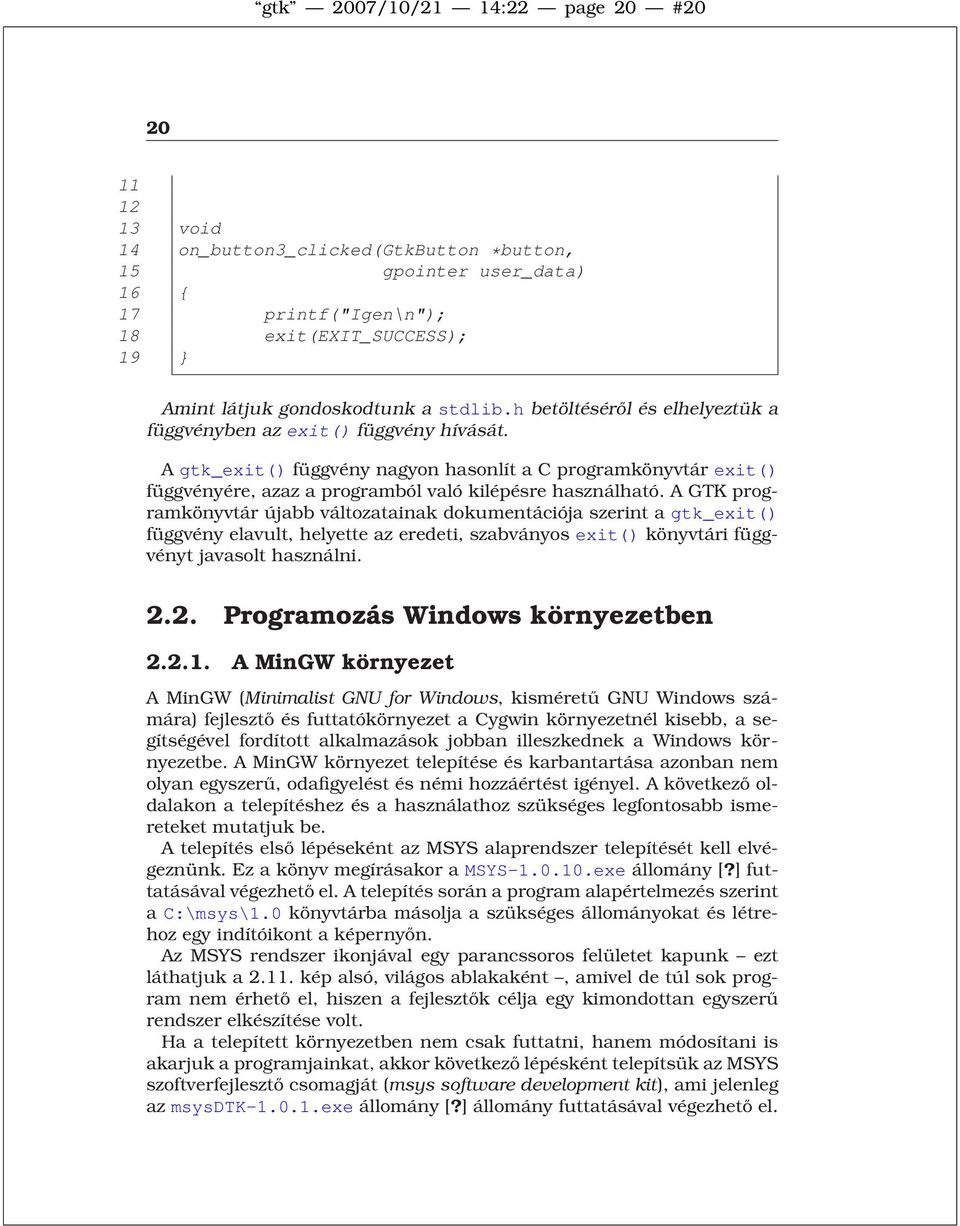 A gtk_exit() függvény nagyon hasonlít a C programkönyvtár exit() függvényére, azaz a programból való kilépésre használható.