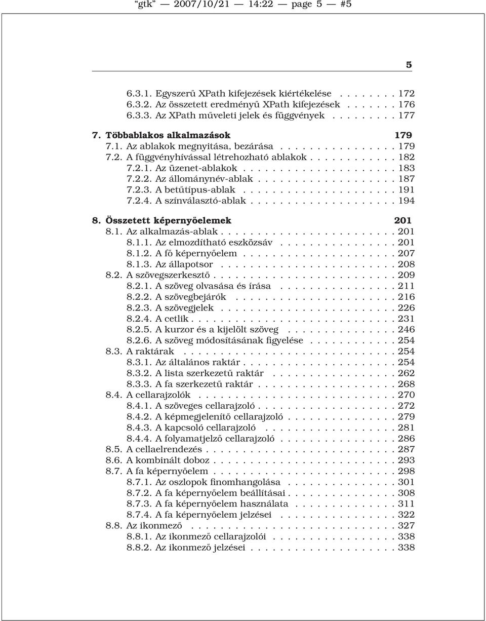 ....191 7.2.4.Aszínválasztó-ablak...194 8. Összetett képernyőelemek 201 8.1.Azalkalmazás-ablak....201 8.1.1.Azelmozdíthatóeszközsáv...201 8.1.2.Afőképernyőelem.....207 8.1.3.Azállapotsor....208 8.2.Aszövegszerkesztő.