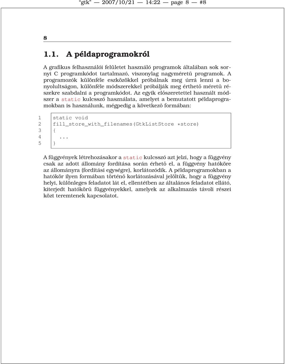 Az egyik előszeretettel használt módszer a static kulcsszó használata, amelyet a bemutatott példaprogramokban is használunk, mégpedig a következő formában: 1 static void 2