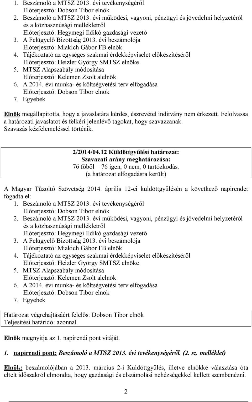 MTSZ Alapszabály módosítása Előterjesztő: Kelemen Zsolt alelnök 6. A 2014. évi munka- és költségvetési terv elfogadása Előterjesztő: Dobson Tibor elnök 7. Egyebek 2/2014/04.