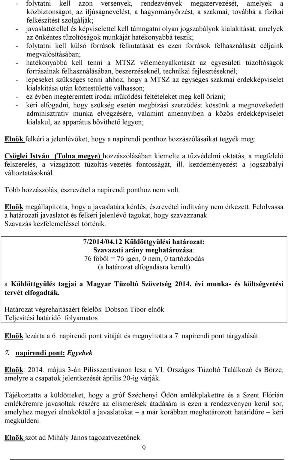 felhasználását céljaink megvalósításában; - hatékonyabbá kell tenni a MTSZ véleményalkotását az egyesületi tűzoltóságok forrásainak felhasználásában, beszerzéseknél, technikai fejlesztéseknél; -