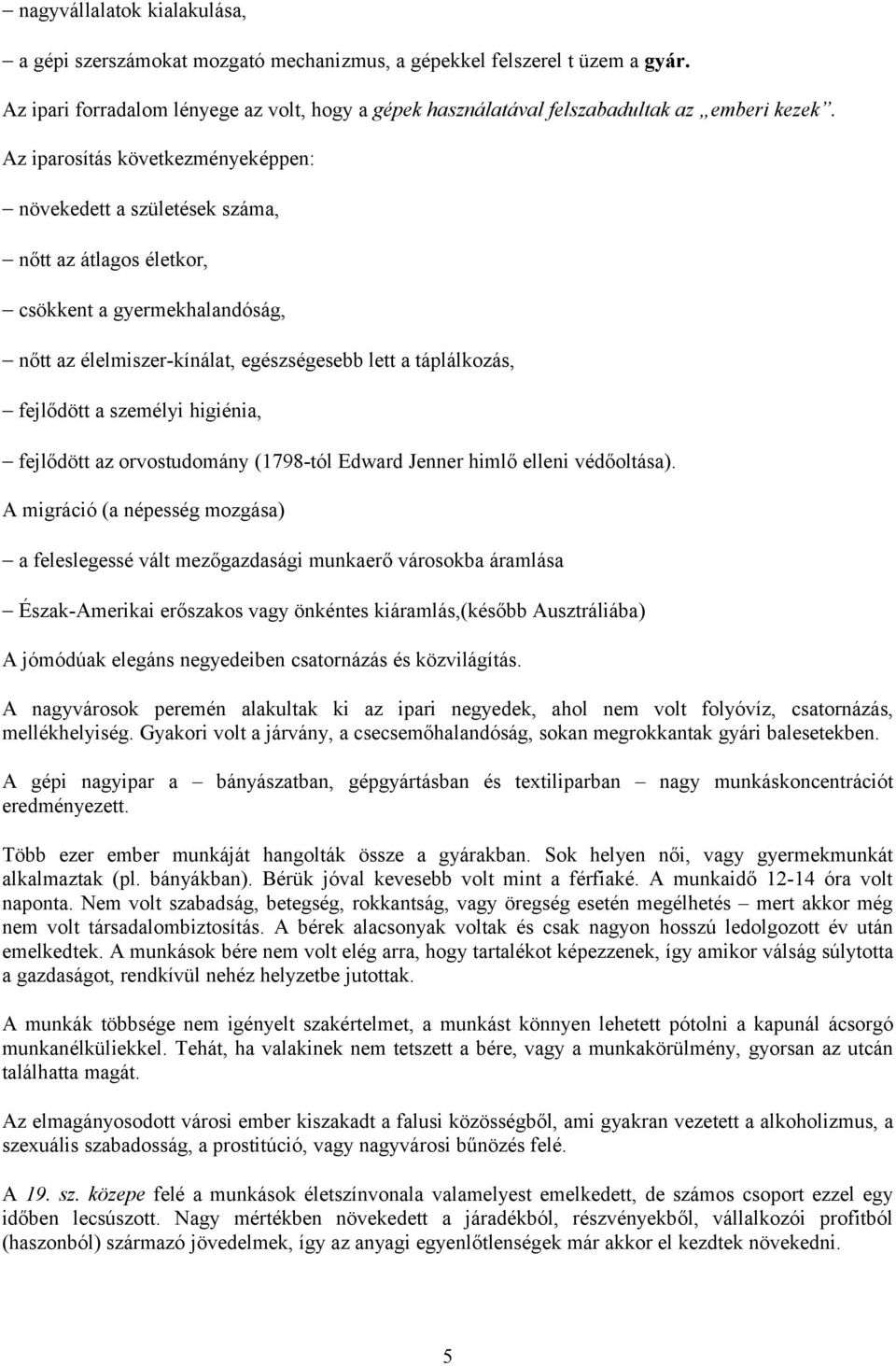 személyi higiénia, fejlődött az orvostudomány (1798-tól Edward Jenner himlő elleni védőoltása).