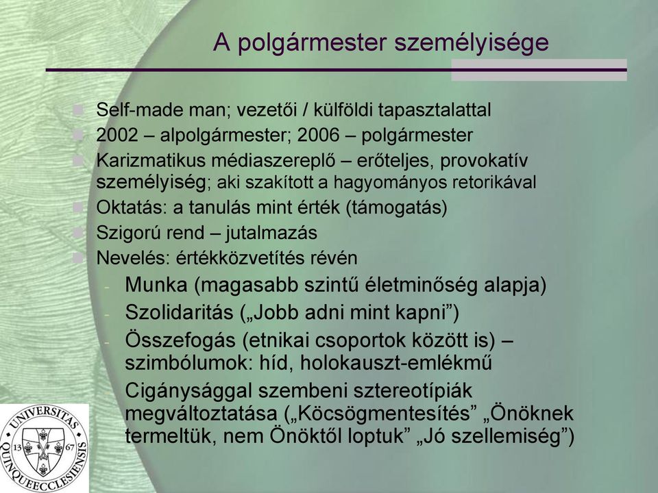 értékközvetítés révén - Munka (magasabb szintű életminőség alapja) - Szolidaritás ( Jobb adni mint kapni ) - Összefogás (etnikai csoportok között is)