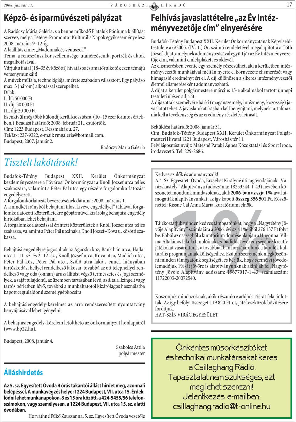 eseménye lesz 2008. március 9 12-ig. A kiállítás címe: Madonnák és vénuszok. Téma: a reneszánsz kor szellemisége, utánérzéseink, portrék és aktok megalkotásával.