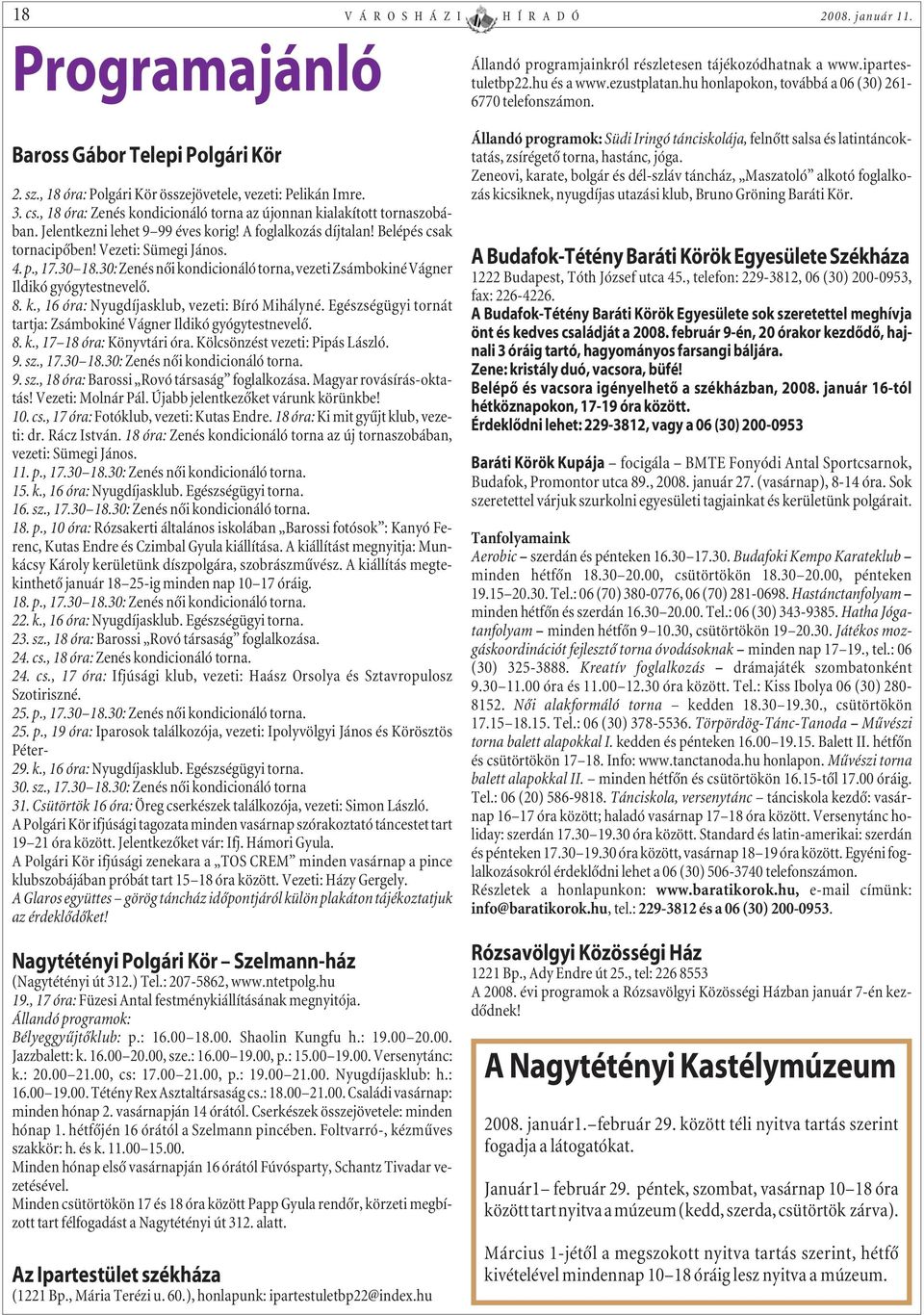 30: Zenés nõi kondicionáló torna, vezeti Zsámbokiné Vágner Ildikó gyógytestnevelõ. 8. k., 16 óra: Nyugdíjasklub, vezeti: Bíró Mihályné.